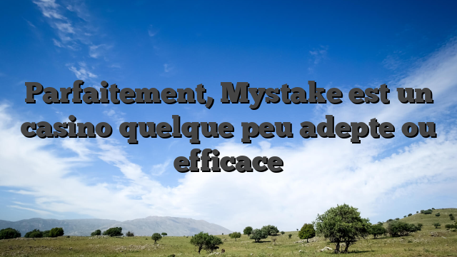 Parfaitement, Mystake est un casino quelque peu adepte ou efficace