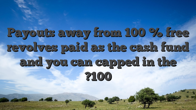 Payouts away from 100 % free revolves paid as the cash fund and you can capped in the ?100