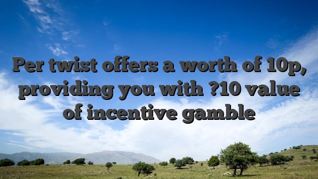 Per twist offers a worth of 10p, providing you with ?10 value of incentive gamble