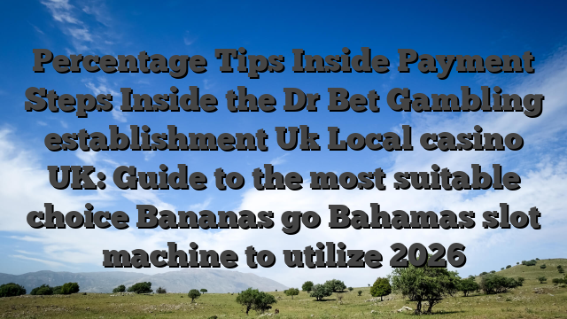Percentage Tips Inside Payment Steps Inside the Dr Bet Gambling establishment Uk Local casino UK: Guide to the most suitable choice Bananas go Bahamas slot machine to utilize 2026