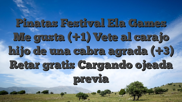 Pinatas Festival Ela Games Me gusta (+1) Vete al carajo hijo de una cabra agrada (+3) Retar gratis Cargando ojeada previa