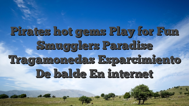 Pirates hot gems Play for Fun Smugglers Paradise Tragamonedas Esparcimiento De balde En internet
