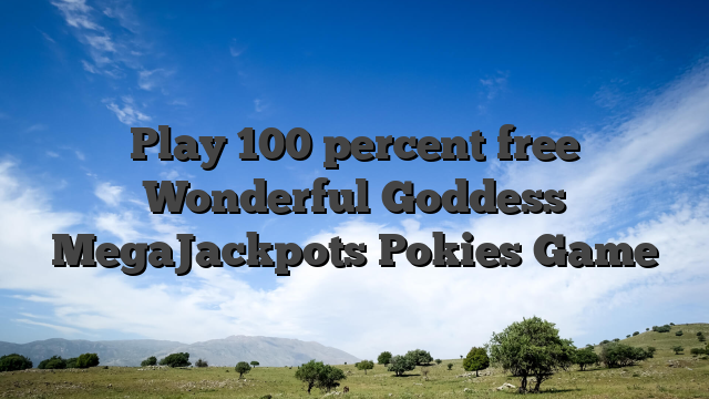 Play 100 percent free Wonderful Goddess MegaJackpots Pokies Game