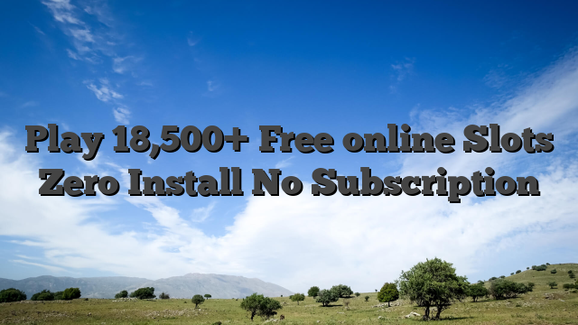 Play 18,500+ Free online Slots Zero Install No Subscription