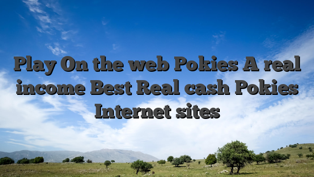 Play On the web Pokies A real income Best Real cash Pokies Internet sites