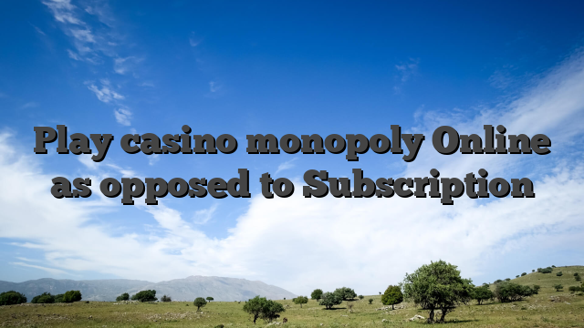 Play casino monopoly Online as opposed to Subscription