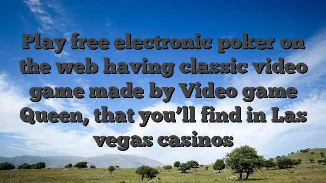 Play free electronic poker on the web having classic video game made by Video game Queen, that you’ll find in Las vegas casinos