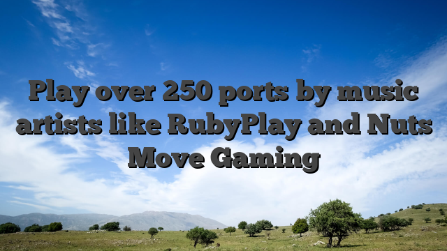 Play over 250 ports by music artists like RubyPlay and Nuts Move Gaming