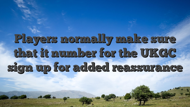 Players normally make sure that it number for the UKGC sign up for added reassurance
