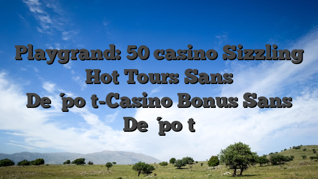 Playgrand: 50 casino Sizzling Hot Tours Sans Dépôt-Casino Bonus Sans Dépôt