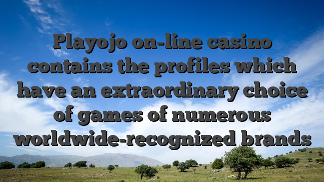 Playojo on-line casino contains the profiles which have an extraordinary choice of games of numerous worldwide-recognized brands