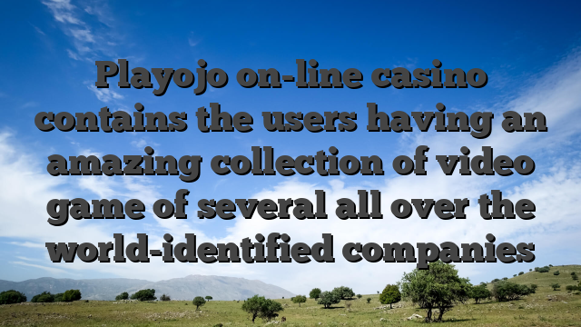 Playojo on-line casino contains the users having an amazing collection of video game of several all over the world-identified companies