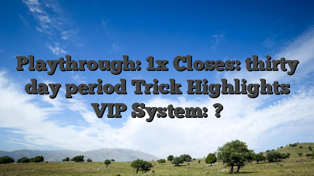 Playthrough: 1x Closes: thirty day period Trick Highlights VIP System: ?