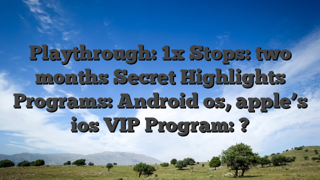 Playthrough: 1x Stops: two months Secret Highlights Programs: Android os, apple’s ios VIP Program: ?