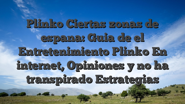 Plinko Ciertas zonas de espana: Guia de el Entretenimiento Plinko En internet, Opiniones y no ha transpirado Estrategias