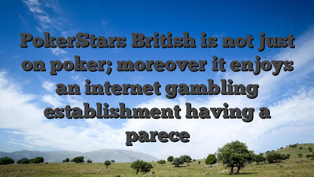 PokerStars British is not just on poker; moreover it enjoys an internet gambling establishment having a parece