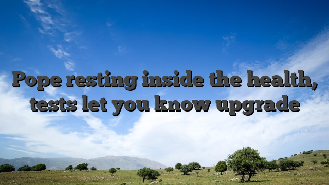 Pope resting inside the health, tests let you know upgrade