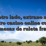 Por otro lado, extrano seri�a nuestro casino online cual no tiene mesas de ruleta francesa