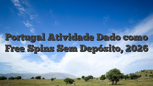 Portugal Atividade Dado como Free Spins Sem Depósito, 2026