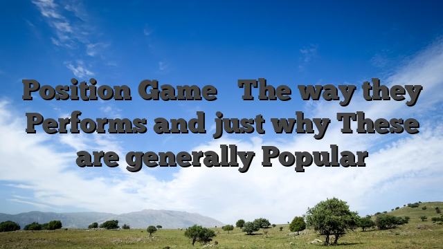 Position Game � The way they Performs and just why These are generally Popular