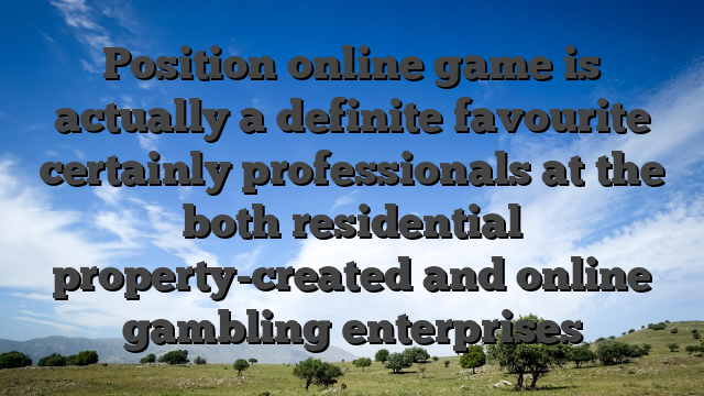 Position online game is actually a definite favourite certainly professionals at the both residential property-created and online gambling enterprises