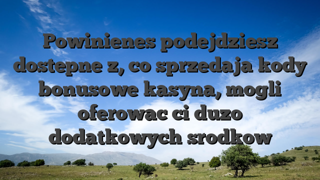 Powinienes podejdziesz dostepne z, co sprzedaja kody bonusowe kasyna, mogli oferowac ci duzo dodatkowych srodkow