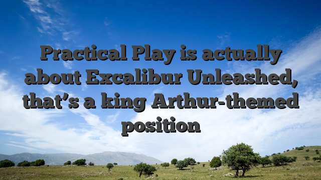Practical Play is actually about Excalibur Unleashed, that’s a king Arthur-themed position