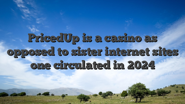 PricedUp is a casino as opposed to sister internet sites one circulated in 2024