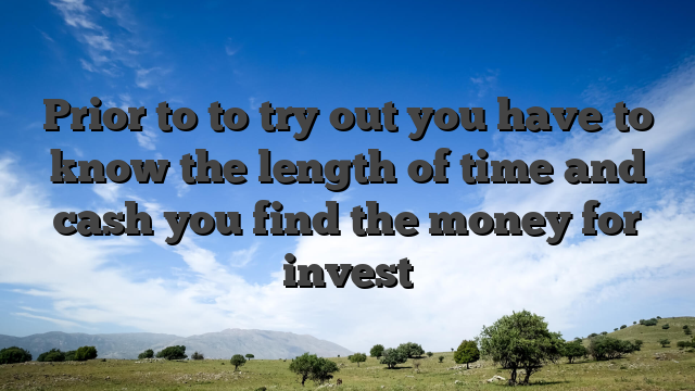 Prior to to try out you have to know the length of time and cash you find the money for invest