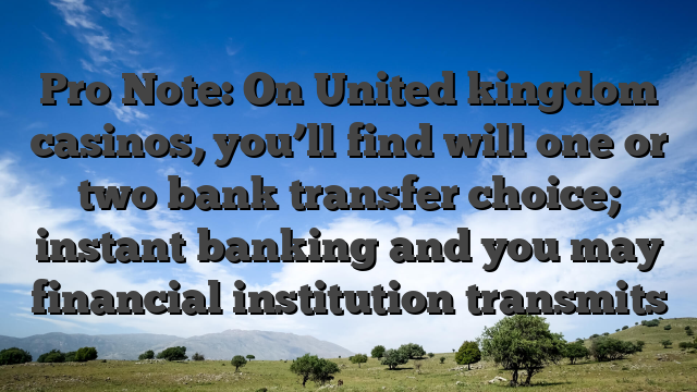 Pro Note: On United kingdom casinos, you’ll find will one or two bank transfer choice; instant banking and you may financial institution transmits