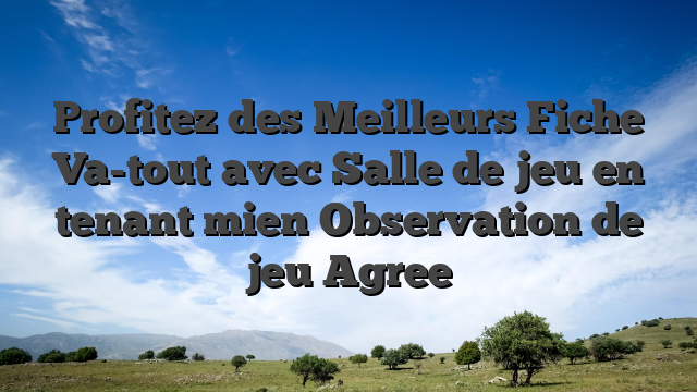 Profitez des Meilleurs Fiche Va-tout avec Salle de jeu en tenant mien Observation de jeu Agree