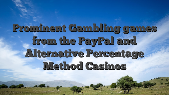 Prominent Gambling games from the PayPal and Alternative Percentage Method Casinos