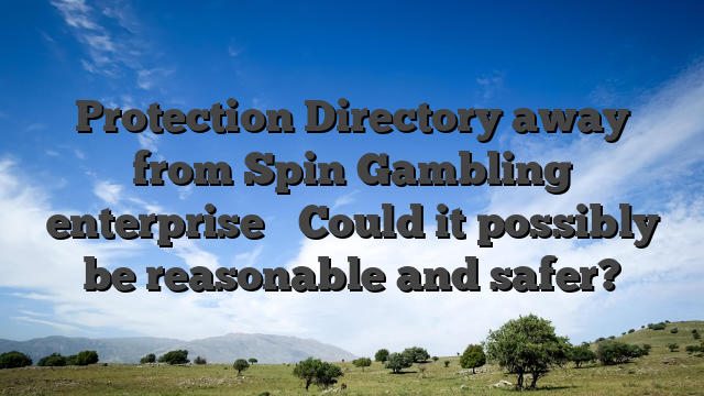 Protection Directory away from Spin Gambling enterprise � Could it possibly be reasonable and safer?