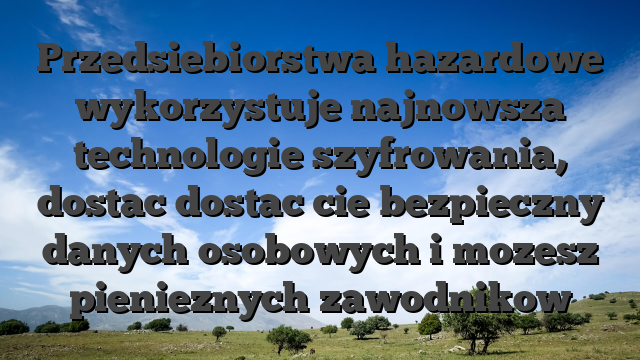 Przedsiebiorstwa hazardowe wykorzystuje najnowsza technologie szyfrowania, dostac dostac cie bezpieczny danych osobowych i mozesz pienieznych zawodnikow