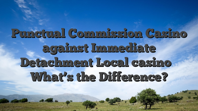 Punctual Commission Casino against Immediate Detachment Local casino � What’s the Difference?
