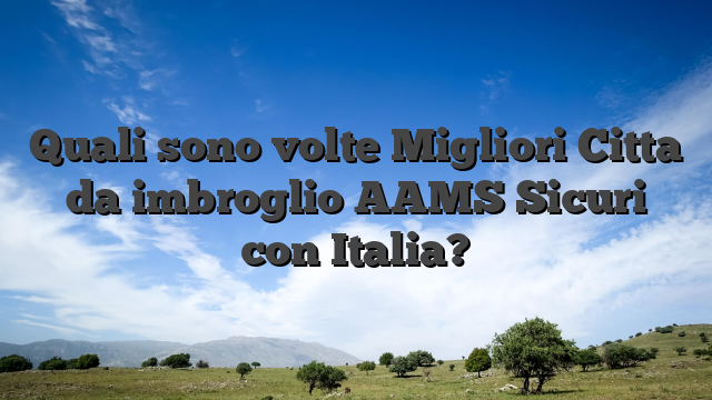 Quali sono volte Migliori Citta da imbroglio AAMS Sicuri con Italia?