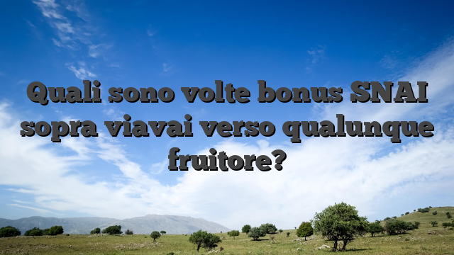 Quali sono volte bonus SNAI sopra viavai verso qualunque fruitore?