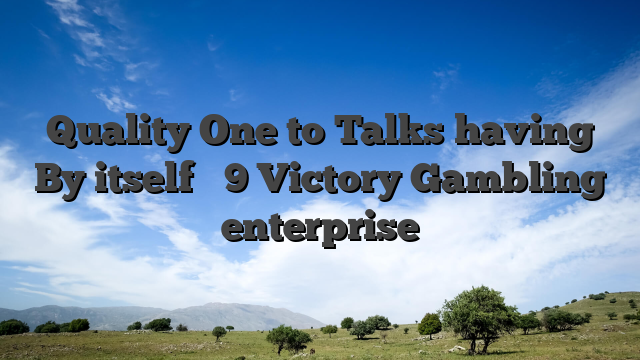 Quality One to Talks having By itself � 9 Victory Gambling enterprise