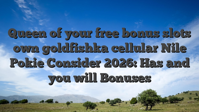 Queen of your free bonus slots own goldfishka cellular Nile Pokie Consider 2026: Has and you will Bonuses