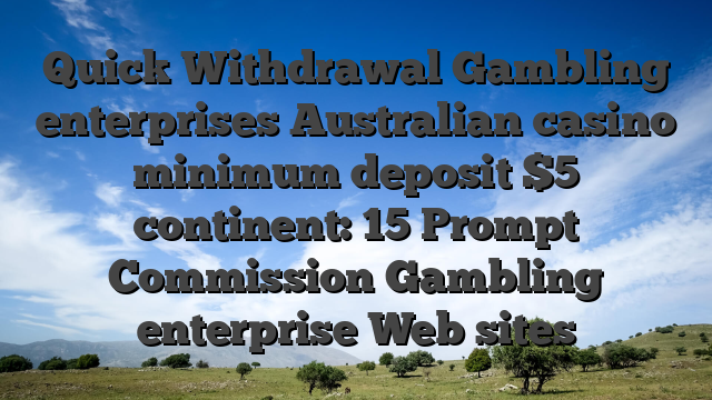 Quick Withdrawal Gambling enterprises Australian casino minimum deposit $5 continent: 15 Prompt Commission Gambling enterprise Web sites