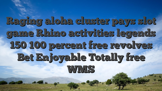 Raging aloha cluster pays slot game Rhino activities legends 150 100 percent free revolves Bet Enjoyable Totally free WMS