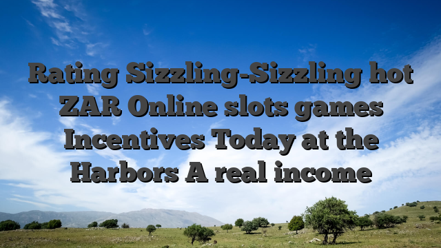 Rating Sizzling-Sizzling hot ZAR Online slots games Incentives Today at the Harbors A real income
