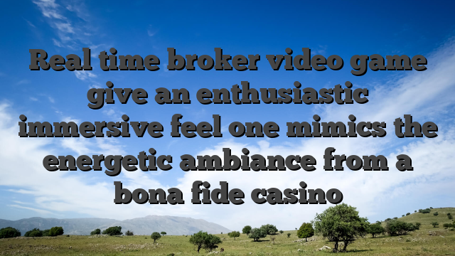 Real time broker video game give an enthusiastic immersive feel one mimics the energetic ambiance from a bona fide casino