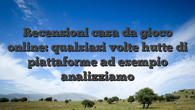 Recensioni casa da gioco online: qualsiasi volte hutte di piattaforme ad esempio analizziamo