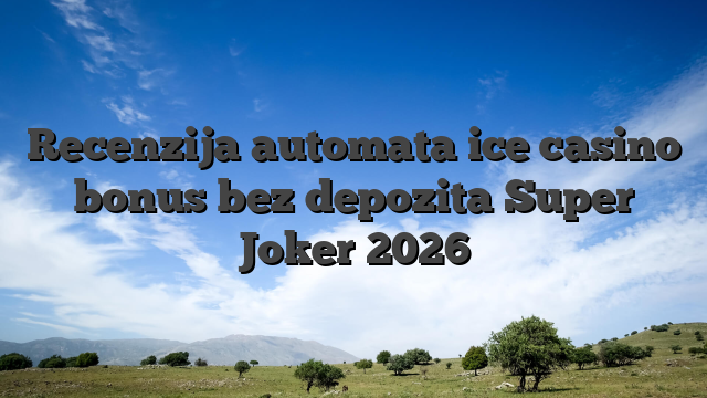 Recenzija automata ice casino bonus bez depozita Super Joker 2026