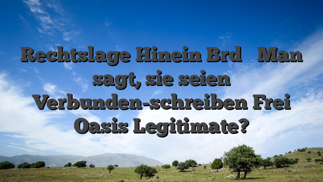 Rechtslage Hinein Brd � Man sagt, sie seien Verbunden-schreiben Frei Oasis Legitimate?