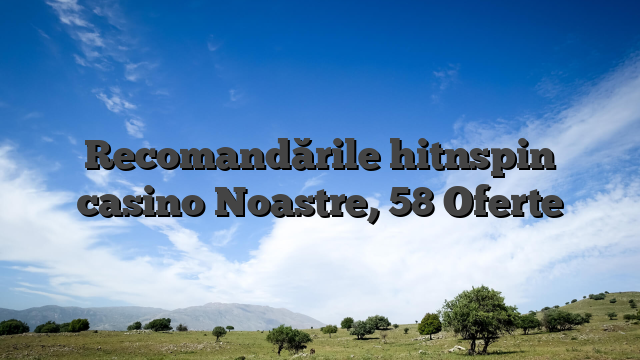Recomandările hitnspin casino Noastre, 58 Oferte