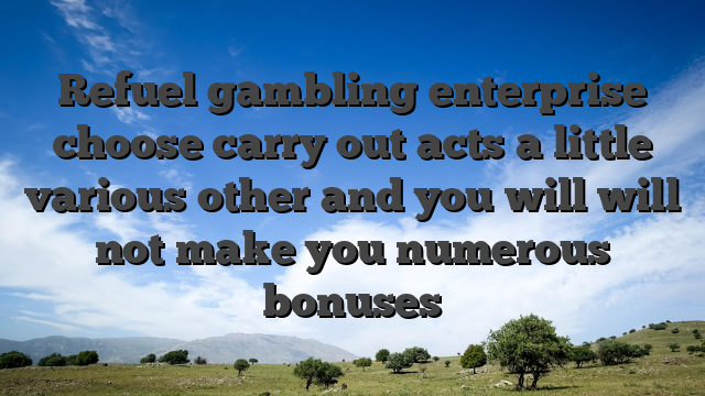 Refuel gambling enterprise choose carry out acts a little various other and you will will not make you numerous bonuses