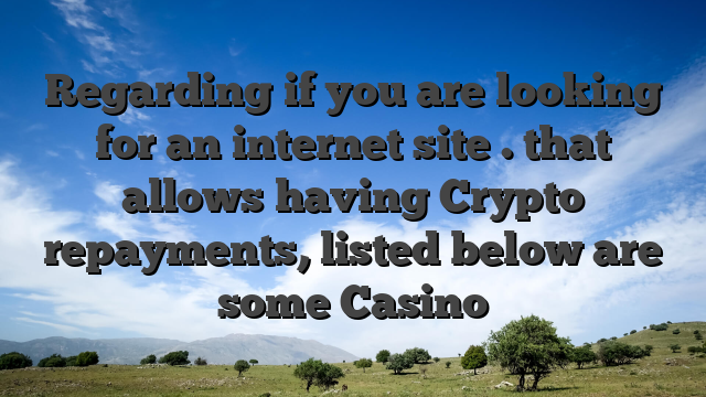 Regarding if you are looking for an internet site . that allows having Crypto repayments, listed below are some Casino