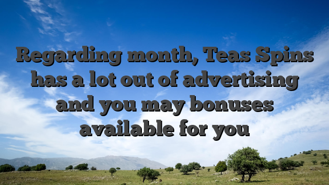 Regarding month, Teas Spins has a lot out of advertising and you may bonuses available for you